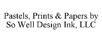 PASTELS, PRINTS & PAPERS BY SO WELL DESIGN INK, LLC