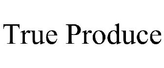 TRUE PRODUCE