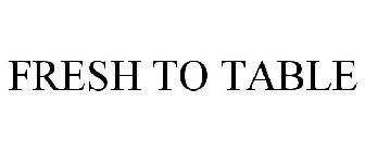 FRESH TO TABLE