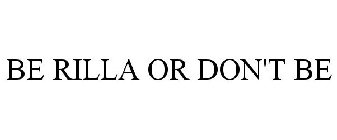 BE RILLA OR DON'T BE