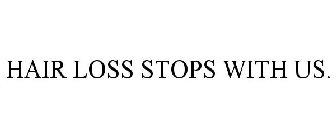 HAIR LOSS STOPS WITH US.