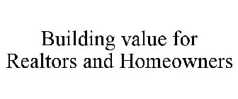 BUILDING VALUE FOR REALTORS AND HOMEOWNERS