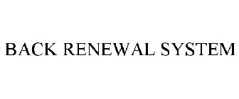 BACK RENEWAL SYSTEM