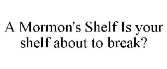 A MORMON'S SHELF IS YOUR SHELF ABOUT TO BREAK?