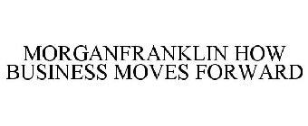 MORGANFRANKLIN HOW BUSINESS MOVES FORWARD
