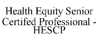 HEALTH EQUITY SENIOR CERTIFED PROFESSIONAL - HESCP