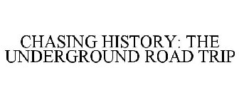 CHASING HISTORY: THE UNDERGROUND ROAD TRIP