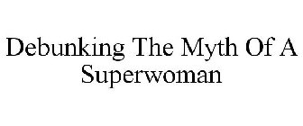 DEBUNKING THE MYTH OF A SUPERWOMAN