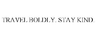 TRAVEL BOLDLY. STAY KIND.