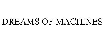 DREAMS OF MACHINES