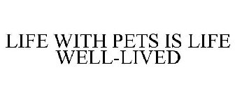 LIFE WITH PETS IS LIFE WELL-LIVED