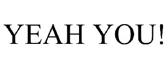 YEAH YOU!