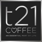T21 COFFEE AN ESSENTIAL PART OF LIFE