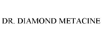 DR. DIAMOND METACINE