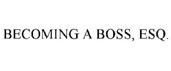 BECOMING A BOSS, ESQ.