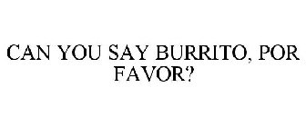 CAN YOU SAY BURRITO, POR FAVOR?