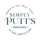 PRODUCTS. YOU. TRULY. TRUST. SIMPLY PUTT'S · PANCAKES · BY CHEF JANETTE CLARK