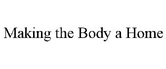 MAKING THE BODY A HOME