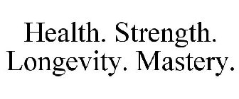HEALTH. STRENGTH. LONGEVITY. MASTERY.