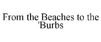 FROM THE BEACHES TO THE 'BURBS