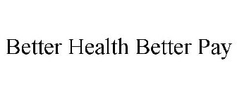 BETTER HEALTH BETTER PAY