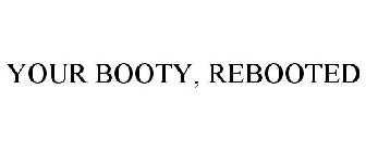 YOUR BOOTY, REBOOTED