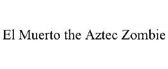 EL MUERTO THE AZTEC ZOMBIE