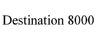 DESTINATION 8000
