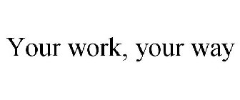 YOUR WORK, YOUR WAY