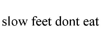 SLOW FEET DONT EAT