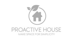 PROACTIVE HOUSE MAKE SPACE FOR SIMPLICITY