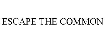 ESCAPE THE COMMON