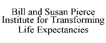 BILL AND SUSAN PIERCE INSTITUTE FOR TRANSFORMING LIFE EXPECTANCIES