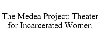THE MEDEA PROJECT: THEATER FOR INCARCERATED WOMEN