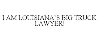 I AM LOUISIANA'S BIG TRUCK LAWYER!