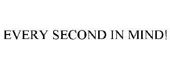 EVERY SECOND IN MIND!