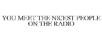 YOU MEET THE NICEST PEOPLE ON THE RADIO