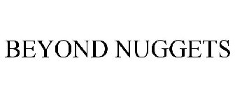 BEYOND NUGGETS