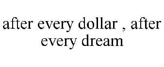 AFTER EVERY DOLLAR , AFTER EVERY DREAM