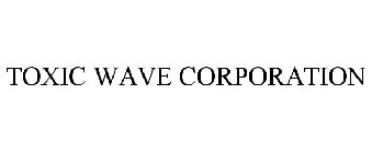 TOXIC WAVE CORPORATION