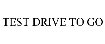 TEST DRIVE TO GO