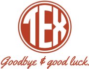 TEX GOODBYE & GOOD LUCK.