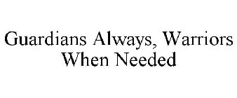GUARDIANS ALWAYS, WARRIORS WHEN NEEDED