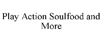 PLAY ACTION SOULFOOD AND MORE