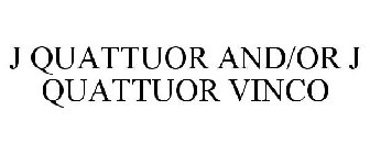 J QUATTUOR AND/OR J QUATTUOR VINCO