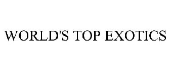 WORLD'S TOP EXOTICS