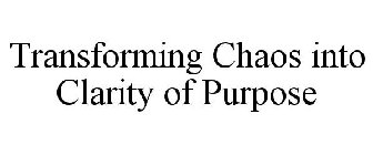 TRANSFORMING CHAOS INTO CLARITY OF PURPOSE