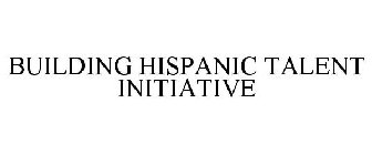 BUILDING HISPANIC TALENT INITIATIVE