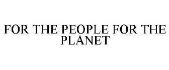 FOR THE PEOPLE FOR THE PLANET