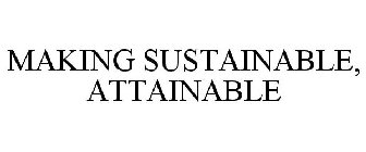 MAKING SUSTAINABLE, ATTAINABLE